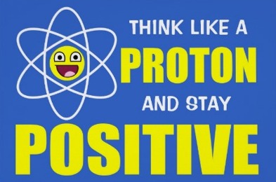 Think Like a Proton and Stay Positive